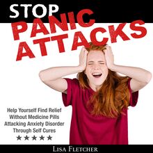 Stop Panic Attacks: Help Yourself Find Relief Without Medicine Pills; Attacking Anxiety Disorder Through Self Cures