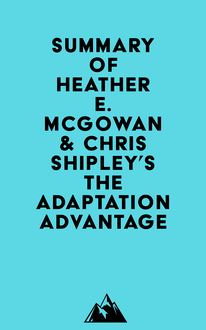 Summary of Heather E. McGowan & Chris Shipley s The Adaptation Advantage