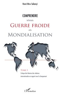 Comprendre la fin de la guerre froide et la mondialisation (Tome 1)