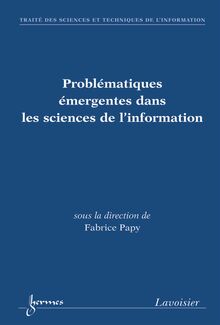 Problématiques émergentes dans les sciences de l information (Traité des sciences et techniques de l information, série Environnements et services numériques d information)