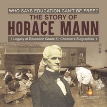 Who Says Education Can t Be Free? The Story of Horace Mann | Legacy of Education Grade 5 | Children s Biographies