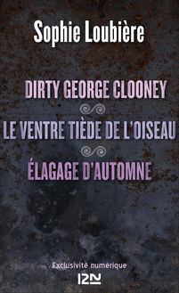 Dirty George Clooney suivi de Le ventre tiède de l oiseau et Élagage d automne