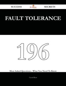Fault Tolerance 196 Success Secrets - 196 Most Asked Questions On Fault Tolerance - What You Need To Know