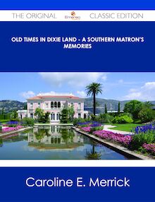 Old Times in Dixie Land - A Southern Matron s Memories - The Original Classic Edition