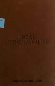 Ideal commonwealths; Plutarch s Lycurgus More s Utopia, Bacon s New Atlantis, Campanella s City of the sun and a fragment of Hall s Mundus alter et idem;