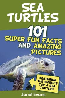 Sea Turtles : 101 Super Fun Facts And Amazing Pictures (Featuring The World s Top 6 Sea Turtles)