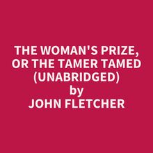 The Woman s Prize, or the Tamer Tamed (Unabridged)