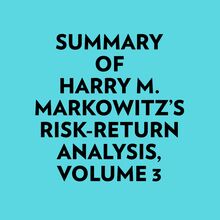 Summary of Harry M. Markowitz s Risk-Return Analysis, Volume 3