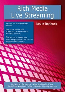 Rich Media - Live Streaming: High-impact Technology - What You Need to Know: Definitions, Adoptions, Impact, Benefits, Maturity, Vendors