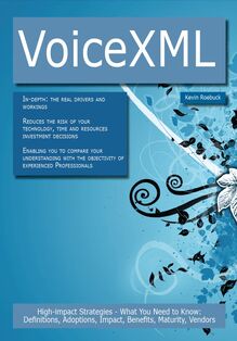 VoiceXML: High-impact Strategies - What You Need to Know: Definitions, Adoptions, Impact, Benefits, Maturity, Vendors
