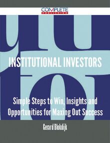Institutional Investors - Simple Steps to Win, Insights and Opportunities for Maxing Out Success