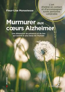 Murmurer aux coeurs alzheimer - Une dimension de présence et de lien qui nourrit le plus beau de l humain