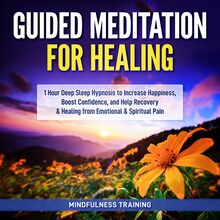 Guided Meditation for Healing: 1 Hour Deep Sleep Hypnosis to Increase Happiness, Boost Confidence, and Help Recovery & Healing from Emotional & Spiritual Pain