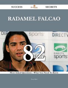 Radamel Falcao 82 Success Secrets - 82 Most Asked Questions On Radamel Falcao - What You Need To Know