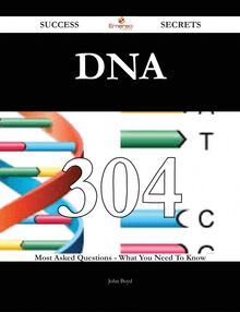 DNA 304 Success Secrets - 304 Most Asked Questions On DNA - What You Need To Know