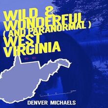 Wild & Wonderful (and Paranormal) West Virginia