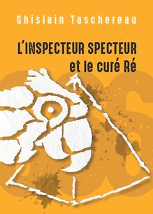 L Inspecteur Specteur et le curé Ré : Le deuxième de la trilogie des aventures de l Inspecteur Specteur !