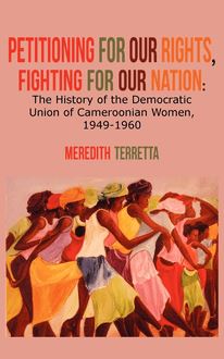 Petitioning for our Rights, Fighting for our Nation. The History of the Democratic Union of Cameroonian Women, 1949-1960