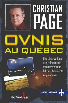 Ovnis au Québec : Des observations aux enlèvements extraterrestres : 80 ans d incidents énigmatiques