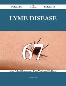 Lyme disease 67 Success Secrets - 67 Most Asked Questions On Lyme disease - What You Need To Know