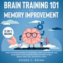 Brain Training and Memory Improvement 2-in-1 Book Open The Pandora’s Box of Your Brain, Train Your Memory and Accelerate Your Learning Speed (No Need to be a Genius, We ll Tell You Exactly How)