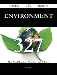 Environment 327 Success Secrets - 327 Most Asked Questions On Environment - What You Need To Know