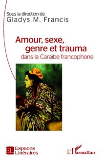 Amour, sexe, genre et trauma dans la Caraïbe francophone