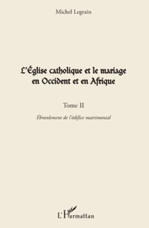 L Eglise catholique et le mariage en Occident et en Afrique (Tome II)
