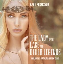 The Lady of the Lake and Other Legends | Children s Arthurian Folk Tales