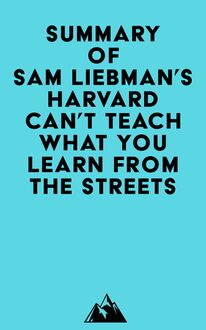 Summary of Sam Liebman s Harvard Can t Teach What You Learn from the Streets
