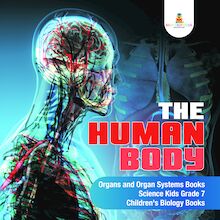 The Human Body | Organs and Organ Systems Books | Science Kids Grade 7 | Children s Biology Books