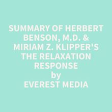 Summary of Herbert Benson, M.D. & Miriam Z. Klipper s The Relaxation Response