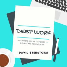 DEEP WORK a complete step by step guide to do less and achieve more 