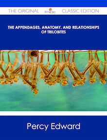 The Appendages, Anatomy, and Relationships of Trilobites - The Original Classic Edition