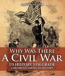 Why Was There A Civil War? US History 5th Grade | Children s American History