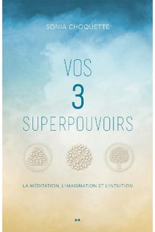 Vos 3 superpouvoirs : La méditation, l’imagination et l’intuition