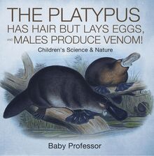 The Platypus Has Hair but Lays Eggs, and Males Produce Venom! | Children s Science & Nature