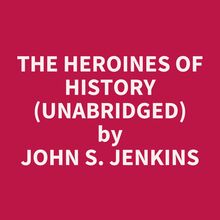 The Heroines of History (Unabridged)