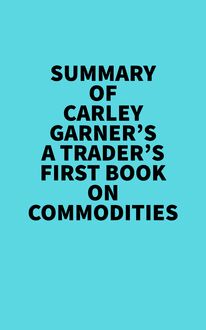 Summary of Carley Garner s A Trader s First Book On Commodities