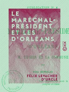 Le Maréchal-Président et les d Orléans - M. Thiers et la Commune