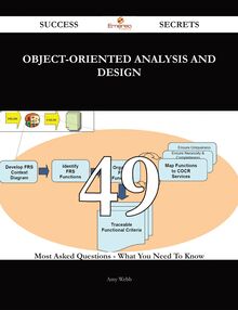 Object-Oriented Analysis and Design 49 Success Secrets - 49 Most Asked Questions On Object-Oriented Analysis and Design - What You Need To Know