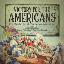Victory for the Americans | Key Battles in the America Revolution | Grade 7 Children s American History