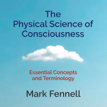 The Physical Science of Consciousness