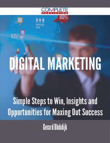 Digital Marketing - Simple Steps to Win, Insights and Opportunities for Maxing Out Success