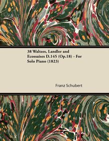 38 Waltzes, LÃ¤ndler and Ecossaises D.145 (Op.18) - For Solo Piano (1823)