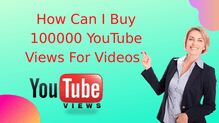 How Can I Buy 100000 YouTube Views For Videos?