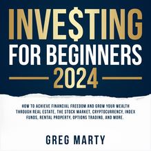 Investing for Beginners 2022: How to Achieve Financial Freedom and Grow Your Wealth Through Real Estate, The Stock Market, Cryptocurrency, Index Funds, Rental Property, Options Trading, and More.