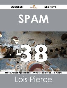 Spam 38 Success Secrets - 38 Most Asked Questions On Spam - What You Need To Know
