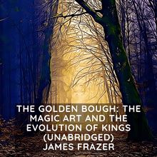 The Golden Bough: The Magic Art and the Evolution of Kings ( Unabridged )