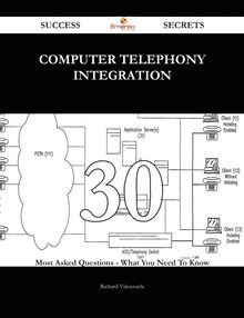 Computer Telephony Integration 30 Success Secrets - 30 Most Asked Questions On Computer Telephony Integration - What You Need To Know
